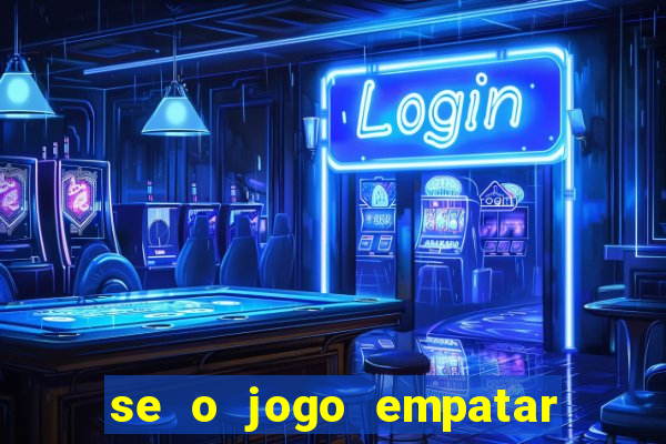 se o jogo empatar hoje quem ganha